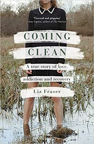 Coming Clean: A True Story of Love, Addiction and Recovery by Liz Fraser