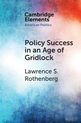 Policy Success in an Age of Gridlock by Lawrence S. Rothenberg