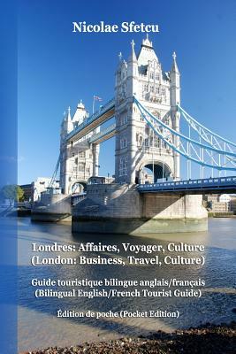 Londres: Affaires, Voyager, Culture (London: Business, Travel, Culture): Guide touristique bilingue anglais/français (Bilingual by Nicolae Sfetcu
