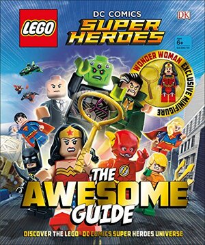 LEGO® DC Comics Super Heroes The Awesome Guide: With Exclusive Wonder Woman Minifigure by D.K. Publishing