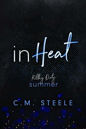 In Heat: Filthy Dirty Summer by C.M. Steele