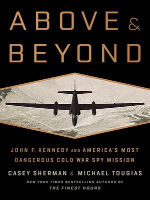 Above and Beyond: John F. Kennedy and America's Most Dangerous Cold War Spy Mission by Michael J. Tougias, Casey Sherman