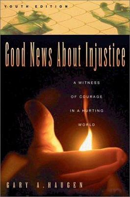 Good News about Injustice: A Witness of Courage in a Hurting World by Gary a. Haugen