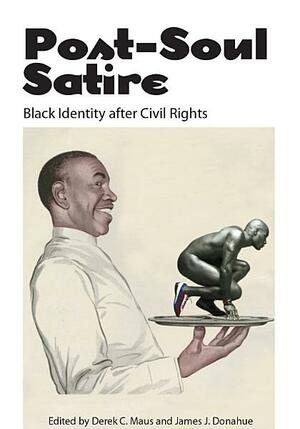 Post-Soul Satire: Black Identity After Civil Rights by Derek C. Maus, James J. Donahue