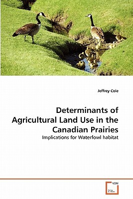 Determinants of Agricultural Land Use in the Canadian Prairies by Jeffrey Cole