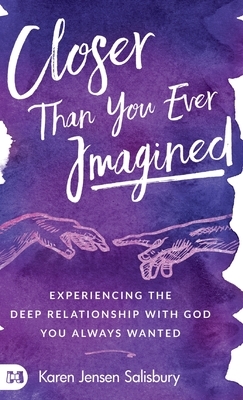 Closer than You Ever Imagined: Experiencing the Deep Relationship with God You Always Wanted by Karen Jensen Salisbury