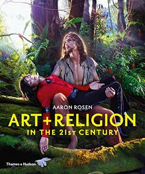 Art + Religion in the 21st Century by Aaron Rosen