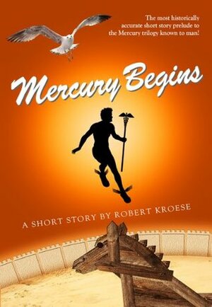 Mercury Begins by Robert Kroese