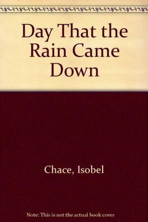 The Day that the Rain Came Down by Isobel Chace