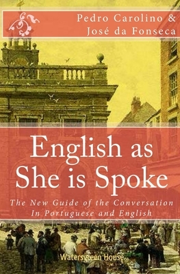 English as She is Spoke: The New Guide of the Conversation in Portuguese and English by José da Fonseca