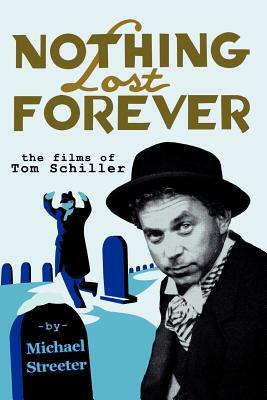 Nothing Lost Forever: The Films of Tom Schiller by Michael Streeter