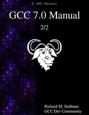 GCC 7.0 Manual 2/2 by Gcc Dev Community, Richard M. Stallman