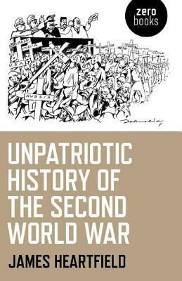 An Unpatriotic History of the Second World War by James Heartfield