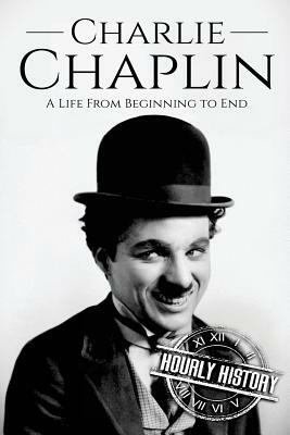 Charlie Chaplin: A Life From Beginning to End by Hourly History