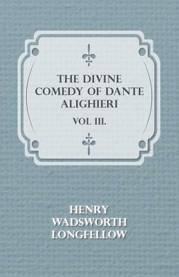 The Divine Comedy of Dante Alighieri - Vol III. by Henry Wadsworth Longfellow