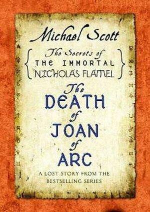 The Death of Joan of Arc: A Lost Story from the Secrets of the Immortal Nicholas Flamel by Michael Scott, Michael Scott