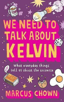 We Need to Talk About Kelvin: What everyday things tell us about the universe by Marcus Chown