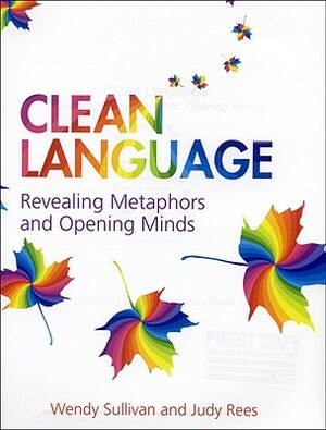 Clean Language: Revealing Metaphors and Opening Minds by Judy Rees, Wendy Sullivan