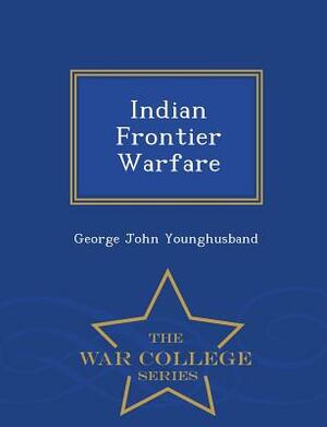 Indian Frontier Warfare - War College Series by George John Younghusband