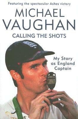 Calling the Shots: My Story as England Captain by Michael Vaughan