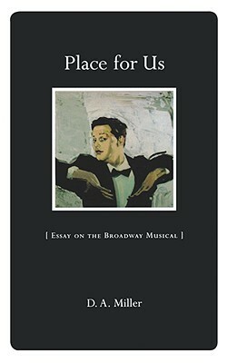 Place for Us: Essay on the Broadway Musical by D.A. Miller