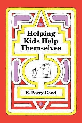 Helping Kids Help Themselves by E. Perry Good