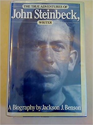 The True Adventures of John Steinbeck, Writer by Jackson J. Benson