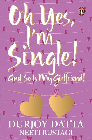 Oh Yes, I'm Single!: And So is My Girlfriend! by Neeti Rustagi, Durjoy Datta