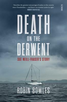Death on the Derwent: Sue Neill-Fraser's Story by Robin Bowles