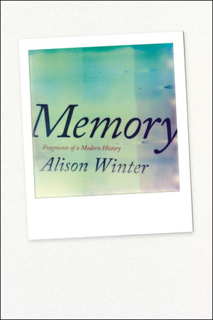 Memory: Fragments of a Modern History by Alison Winter