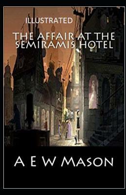 The Affair at the Semiramis Hotel (Illustrated) by A.E.W. Mason