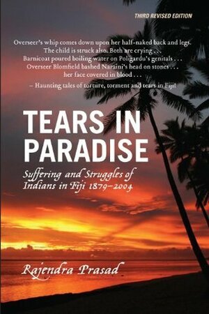 Tears In Paradise: Suffering And Struggles Of Indians In Fiji, 1879-2004 by Rajendra Prasad