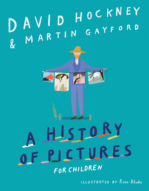 A History of Pictures for Children: From Cave Paintings to Computer Drawings by Rose Blake, Martin Gayford, David Hockney