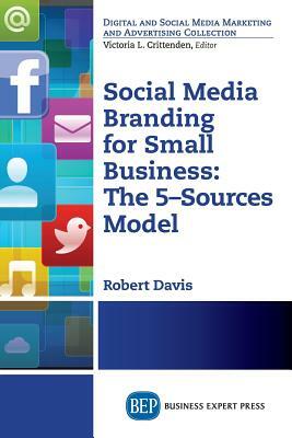 Social Media Branding For Small Business: The 5-Sources Model by Robert Davis