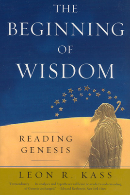 The Beginning of Wisdom: Reading Genesis by Leon R. Kass