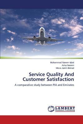 Service Quality and Customer Satisfaction by Iqbal Muhammad Naeem, Naeem Azka, Ahmad Mirza Jamil