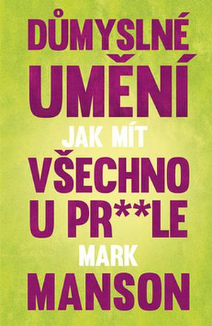 Důmyslné umění, jak mít všechno u prdele by Mark Manson