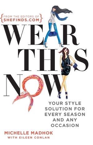 Wear This Now: Your Style Solution for Every Season and Any Occasion by Michelle Madhok