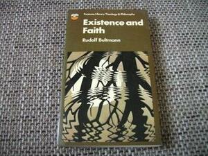 Existence and Faith. Shorter Writings of Rudolf Bultmann by Schubert M. Ogden, Rudolf Karl Bultmann