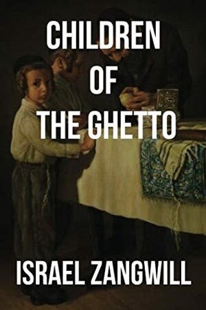 Children of The Ghetto: A Study of a Peculiar People by Israel Zangwill