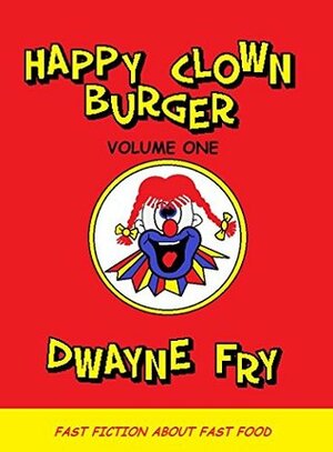 Happy Clown Burger: Volume One by Dwayne Fry