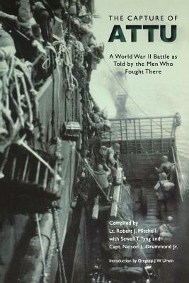 The Capture of Attu: A World War II Battle as Told by the Men Who Fought There by 