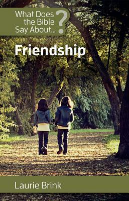 What Does the Bible Say about Friendship? by Laurie Brink