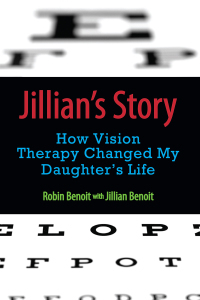 Jillian's Story:How Vision Therapy Changed My Daughter's Life by Jillian Benoit, Robin Benoit