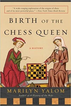 Birth of the Chess Queen: A History by Marilyn Yalom