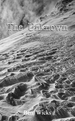 The Unknown: A book of original poetry mostly about love, longing and despair. by Ben Wicks