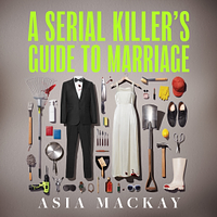 A Serial Killer's Guide to Marriage by Asia Mackay