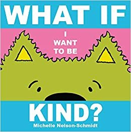 What If I Want to be Kind? by Michelle Nelson-Schmidt