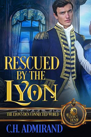 Rescued by the Lyon: The Lyon's Den Connected World by C.H. Admirand, C.H. Admirand