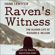 Raven's Witness: The Alaska Life of Richard K. Nelson by Hank Lentfer